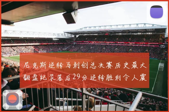 尼克斯逆转马刺创总决赛历史最大翻盘纪录落后29分逆转胜利令人震惊